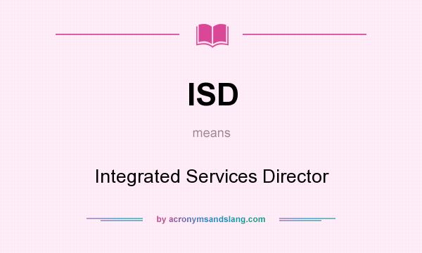 What does ISD mean? It stands for Integrated Services Director