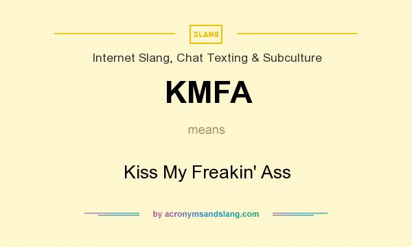 What does KMFA mean? It stands for Kiss My Freakin` Ass