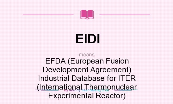 What does EIDI mean? It stands for EFDA (European Fusion Development Agreement) Industrial Database for ITER (International Thermonuclear Experimental Reactor)
