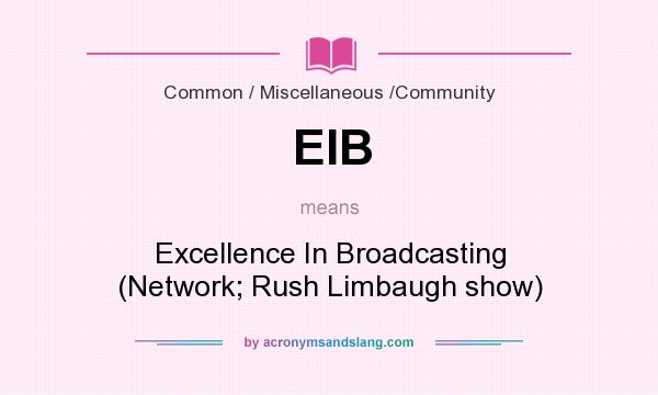 What does EIB mean? It stands for Excellence In Broadcasting (Network; Rush Limbaugh show)