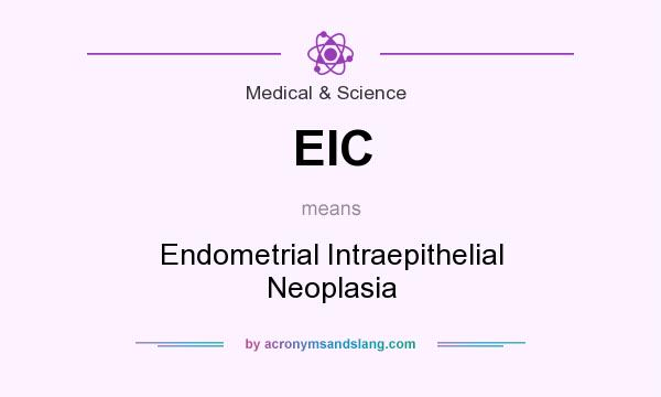What does EIC mean? It stands for Endometrial Intraepithelial Neoplasia