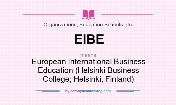 What does EIBE mean? It stands for European International Business Education (Helsinki Business College; Helsinki, Finland)