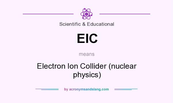 What does EIC mean? It stands for Electron Ion Collider (nuclear physics)