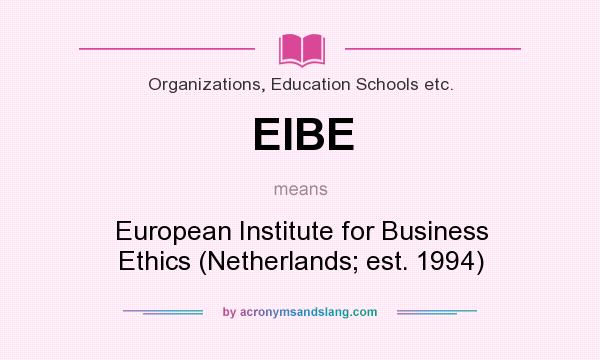 What does EIBE mean? It stands for European Institute for Business Ethics (Netherlands; est. 1994)