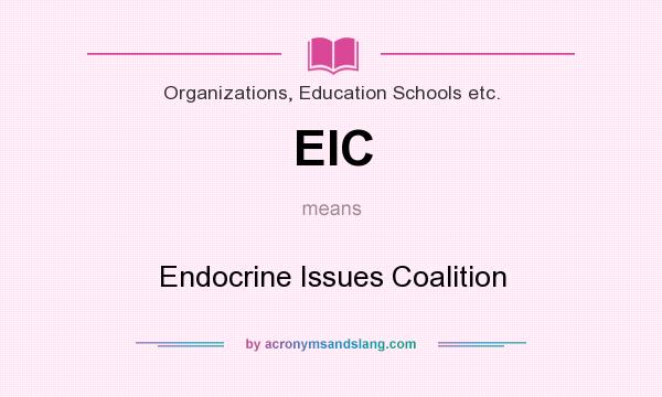What does EIC mean? It stands for Endocrine Issues Coalition