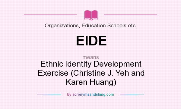 What does EIDE mean? It stands for Ethnic Identity Development Exercise (Christine J. Yeh and Karen Huang)