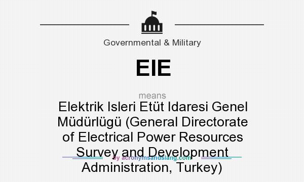 What does EIE mean? It stands for Elektrik Isleri Etüt Idaresi Genel Müdürlügü (General Directorate of Electrical Power Resources Survey and Development Administration, Turkey)