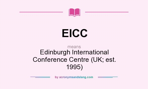 What does EICC mean? It stands for Edinburgh International Conference Centre (UK; est. 1995)