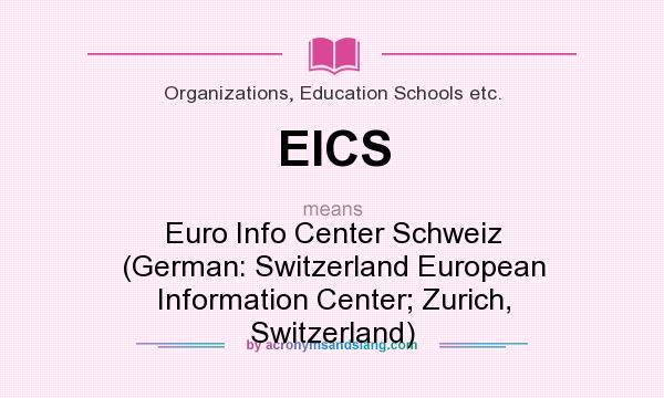 What does EICS mean? It stands for Euro Info Center Schweiz (German: Switzerland European Information Center; Zurich, Switzerland)