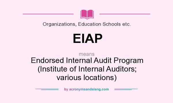 What does EIAP mean? It stands for Endorsed Internal Audit Program (Institute of Internal Auditors; various locations)