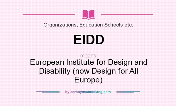 What does EIDD mean? It stands for European Institute for Design and Disability (now Design for All Europe)