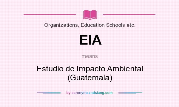 What does EIA mean? It stands for Estudio de Impacto Ambiental (Guatemala)