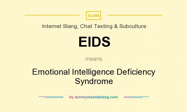 What does EIDS mean? It stands for Emotional Intelligence Deficiency Syndrome