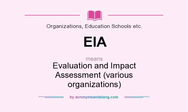 What does EIA mean? It stands for Evaluation and Impact Assessment (various organizations)