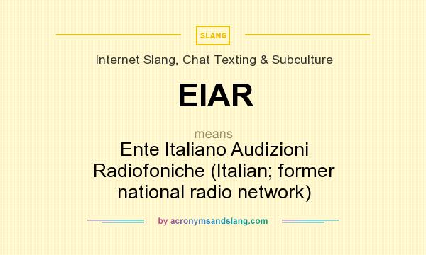 What does EIAR mean? It stands for Ente Italiano Audizioni Radiofoniche (Italian; former national radio network)