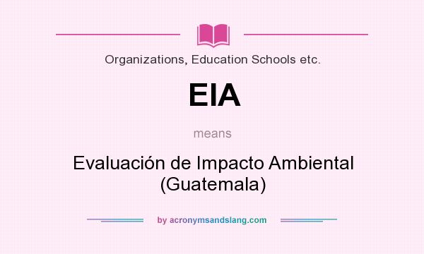 What does EIA mean? It stands for Evaluación de Impacto Ambiental (Guatemala)