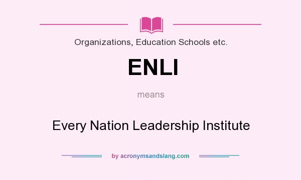 What does ENLI mean? It stands for Every Nation Leadership Institute