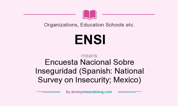 What does ENSI mean? It stands for Encuesta Nacional Sobre Inseguridad (Spanish: National Survey on Insecurity; Mexico)