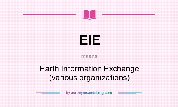 What does EIE mean? It stands for Earth Information Exchange (various organizations)