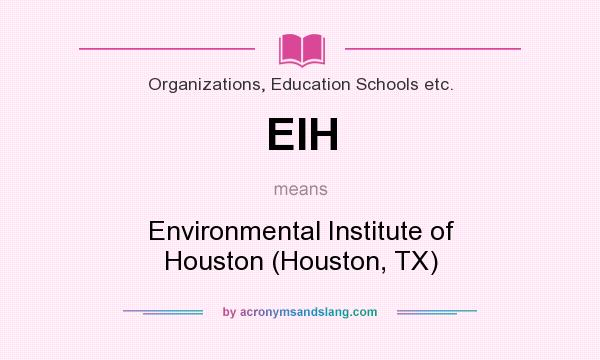 What does EIH mean? It stands for Environmental Institute of Houston (Houston, TX)
