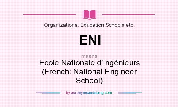 What does ENI mean? It stands for Ecole Nationale d`Ingénieurs (French: National Engineer School)