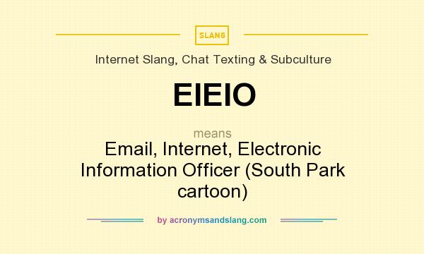 What does EIEIO mean? It stands for Email, Internet, Electronic Information Officer (South Park cartoon)