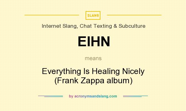What does EIHN mean? It stands for Everything Is Healing Nicely (Frank Zappa album)