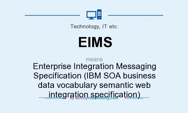 What does EIMS mean? It stands for Enterprise Integration Messaging Specification (IBM SOA business data vocabulary semantic web integration specification)