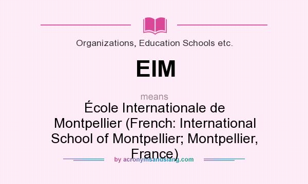 What does EIM mean? It stands for École Internationale de Montpellier (French: International School of Montpellier; Montpellier, France)
