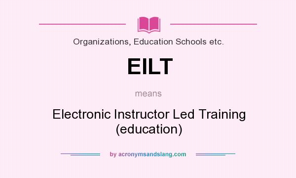 What does EILT mean? It stands for Electronic Instructor Led Training (education)