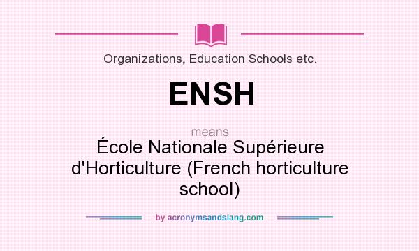 What does ENSH mean? It stands for École Nationale Supérieure d`Horticulture (French horticulture school)