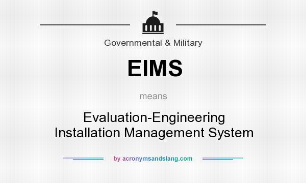 What does EIMS mean? It stands for Evaluation-Engineering Installation Management System