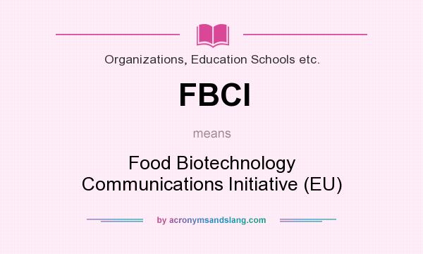 What does FBCI mean? It stands for Food Biotechnology Communications Initiative (EU)