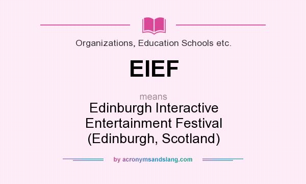 What does EIEF mean? It stands for Edinburgh Interactive Entertainment Festival (Edinburgh, Scotland)