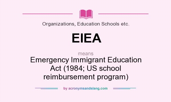 What does EIEA mean? It stands for Emergency Immigrant Education Act (1984; US school reimbursement program)