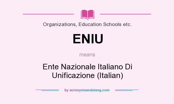 What does ENIU mean? It stands for Ente Nazionale Italiano Di Unificazione (Italian)