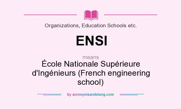 What does ENSI mean? It stands for École Nationale Supérieure d`Ingénieurs (French engineering school)