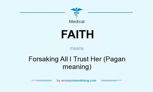 What does FAITH mean? It stands for Forsaking All I Trust Her (Pagan meaning)