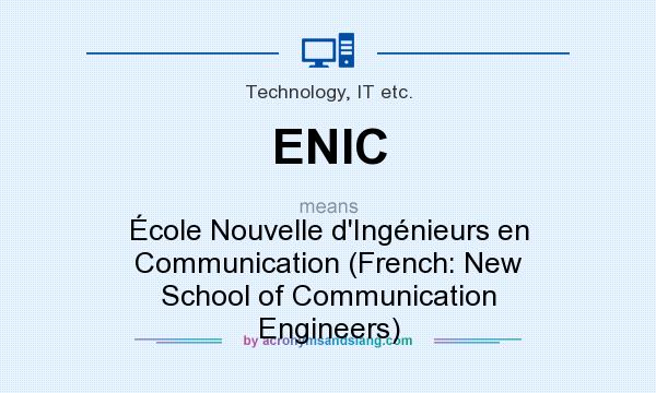 What does ENIC mean? It stands for École Nouvelle d`Ingénieurs en Communication (French: New School of Communication Engineers)