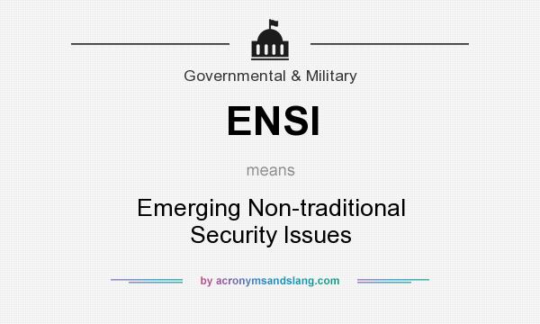 What does ENSI mean? It stands for Emerging Non-traditional Security Issues