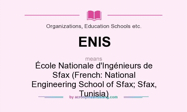 What does ENIS mean? It stands for École Nationale d`Ingénieurs de Sfax (French: National Engineering School of Sfax; Sfax, Tunisia)