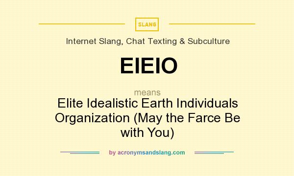 What does EIEIO mean? It stands for Elite Idealistic Earth Individuals Organization (May the Farce Be with You)