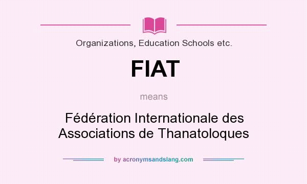 What does FIAT mean? It stands for Fédération Internationale des Associations de Thanatoloques