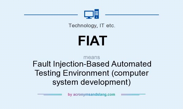 What does FIAT mean? It stands for Fault Injection-Based Automated Testing Environment (computer system development)