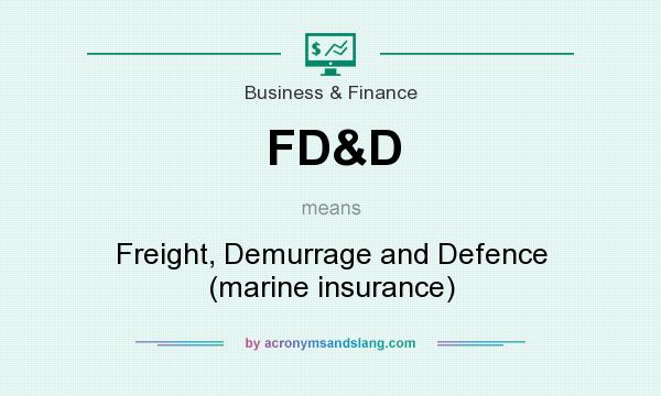 What does FD&D mean? It stands for Freight, Demurrage and Defence (marine insurance)