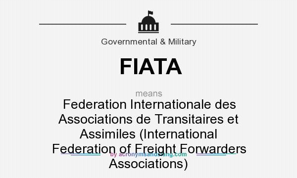 What does FIATA mean? It stands for Federation Internationale des Associations de Transitaires et Assimiles (International Federation of Freight Forwarders Associations)