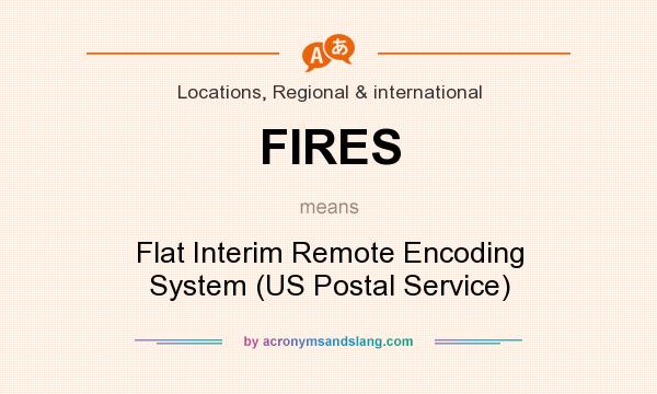 What does FIRES mean? It stands for Flat Interim Remote Encoding System (US Postal Service)