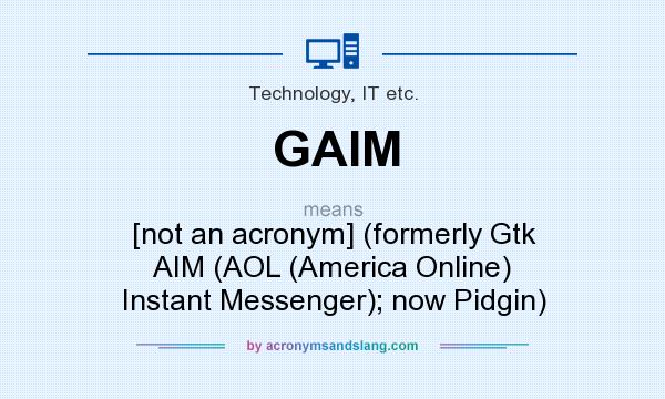 What does GAIM mean? It stands for [not an acronym] (formerly Gtk AIM (AOL (America Online) Instant Messenger); now Pidgin)