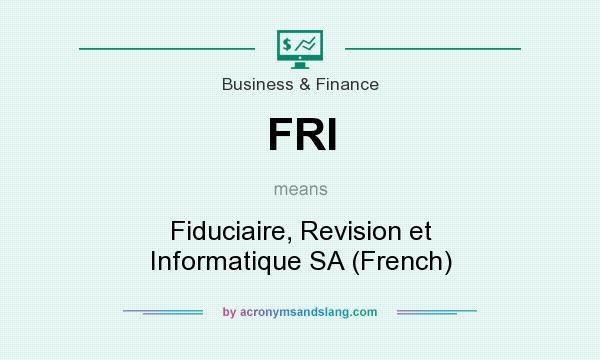 What does FRI mean? It stands for Fiduciaire, Revision et Informatique SA (French)