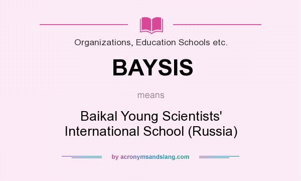 What does BAYSIS mean? It stands for Baikal Young Scientists` International School (Russia)